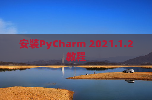 安装PyCharm 2021.1.2教程