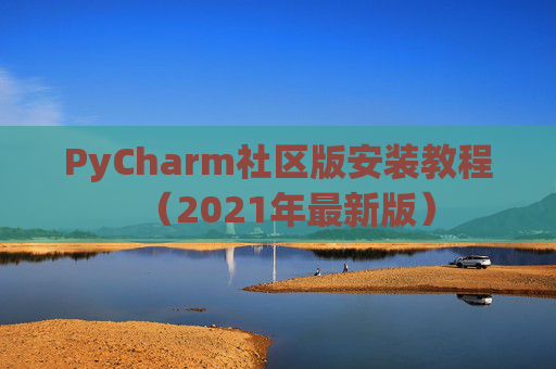 PyCharm社区版安装教程（2021年最新版）